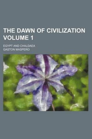 Cover of The Dawn of Civilization Volume 1; Egypt and Chaldaea