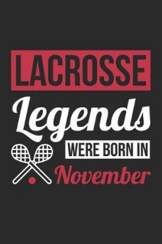 Cover of Lacrosse Legends Were Born In November - Lacrosse Journal - Lacrosse Notebook - Birthday Gift for Lacrosse Player
