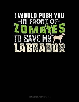 Book cover for I Would Push You in Front of Zombies to Save My Labrador