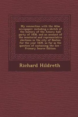 Cover of My Connection with the Atlas Newspaper; Including a Sketch of the History of the Amory Hall Party of 1838, and an Account of the Senatorial and Repres