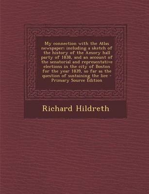 Book cover for My Connection with the Atlas Newspaper; Including a Sketch of the History of the Amory Hall Party of 1838, and an Account of the Senatorial and Repres