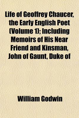 Book cover for Life of Geoffrey Chaucer, the Early English Poet (Volume 1); Including Memoirs of His Near Friend and Kinsman, John of Gaunt, Duke of