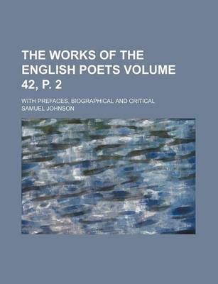 Book cover for The Works of the English Poets Volume 42, P. 2; With Prefaces, Biographical and Critical