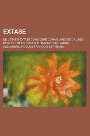 Cover of Extase; de L'Etat D'Extase Considere Comme Une Des Causes Des Effets Attribues Au Magnetisme Animal