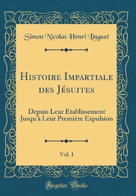 Book cover for Histoire Impartiale Des Jesuites, Vol. 1