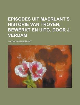 Book cover for Episodes Uit Maerlant's Historie Van Troyen, Bewerkt En Uitg. Door J. Verdam