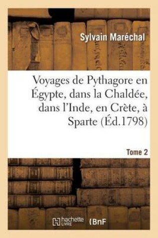 Cover of Voyages de Pythagore En Egypte, Dans La Chaldee, Dans l'Inde, En Crete, A Sparte. Tome 2