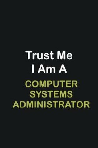 Cover of Trust Me I Am A Computer Systems Administrator