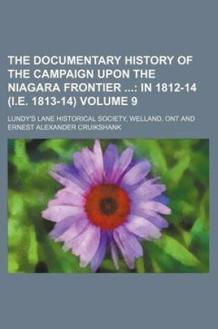 Cover of The Documentary History of the Campaign Upon the Niagara Frontier; In 1812-14 (i.e. 1813-14) Volume 9