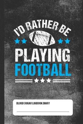 Book cover for I'd Rather Be Playing Football - Blood Sugar Logbook Diary