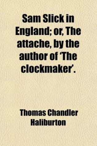 Cover of Sam Slick in England; Or, the Attache, by the Author of 'The Clockmaker'