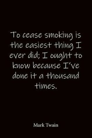 Cover of To cease smoking is the easiest thing I ever did; I ought to know because I've done it a thousand times. Mark Twain