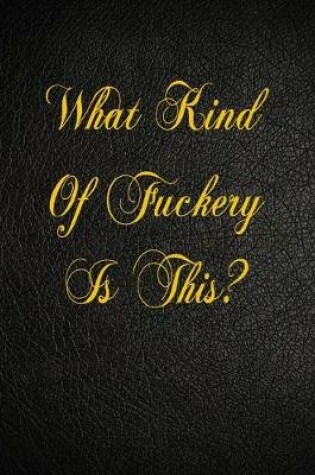 Cover of What Kind Of Fuckery Is This?