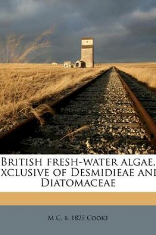 Cover of British Fresh-Water Algae, Exclusive of Desmidieae and Diatomaceae Volume Plates