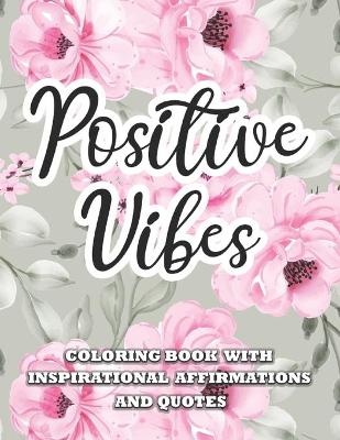 Book cover for Positive Vibes Inspirational Affirmations and Quotes Coloring Book