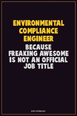 Cover of Environmental Compliance Engineer, Because Freaking Awesome Is Not An Official Job Title