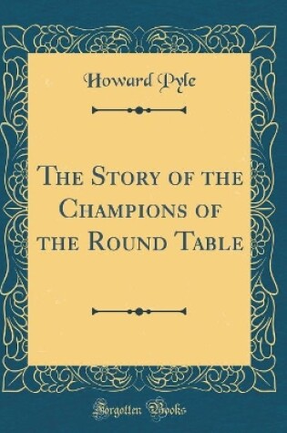 Cover of The Story of the Champions of the Round Table (Classic Reprint)