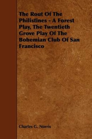 Cover of The Rout Of The Philistines - A Forest Play, The Twentieth Grove Play Of The Bohemian Club Of San Francisco