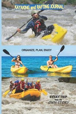 Book cover for Kayaking and Rafting Journal Organize, Plan, Enjoy Every Trip has its Own Story An Essential Kayaking Accessory