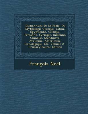 Book cover for Dictionnaire de La Fable, Ou Mythologie Grecque, Latine, Egyptienne, Celtique, Persanne, Syriaque, Indienne, Chinoise, Scandinave, Africaine, Americai