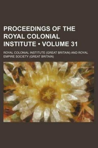 Cover of Proceedings of the Royal Colonial Institute (Volume 31)