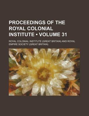 Book cover for Proceedings of the Royal Colonial Institute (Volume 31)