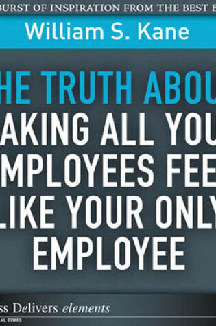 Cover of The Truth about Making All Your Employees Feel Like Your Only Employee