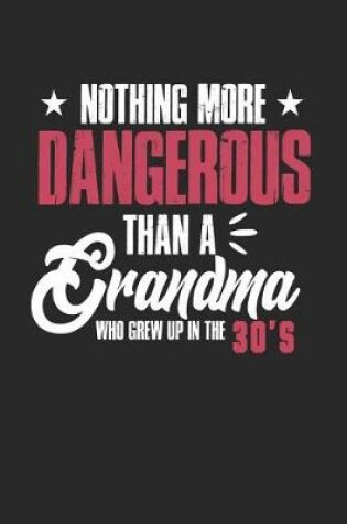 Cover of Nothing More Dangerous Than A Grandma Who Grew Up In The 30's