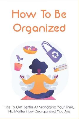 Cover of How To Be Organized