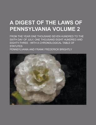 Book cover for A Digest of the Laws of Pennsylvania; From the Year One Thousand Seven Hundred to the Sixth Day of July, One Thousand Eight Hundred and Eighty-Three