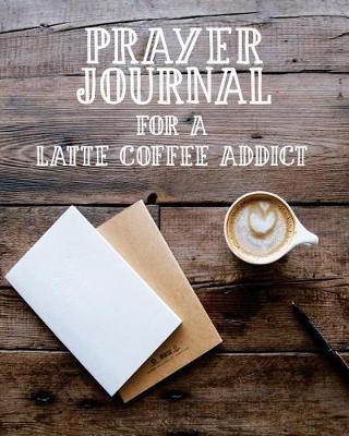 Book cover for Prayer Journal for a Latte Coffee Addict