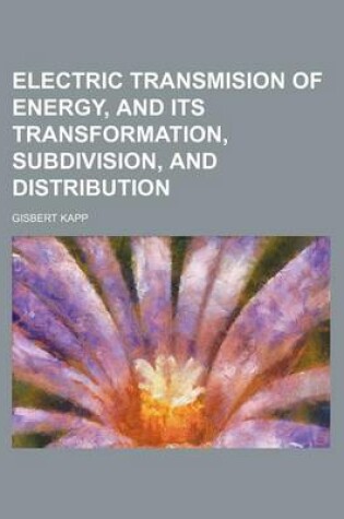 Cover of Electric Transmision of Energy, and Its Transformation, Subdivision, and Distribution