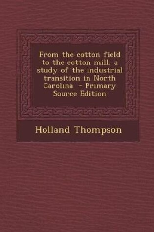 Cover of From the Cotton Field to the Cotton Mill, a Study of the Industrial Transition in North Carolina - Primary Source Edition