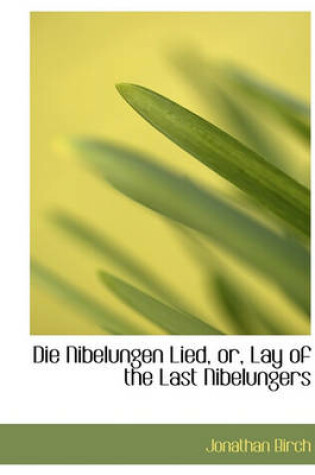 Cover of Die Nibelungen Lied, Or, Lay of the Last Nibelungers