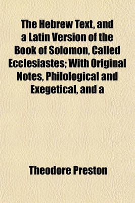 Book cover for The Hebrew Text, and a Latin Version of the Book of Solomon, Called Ecclesiastes; With Original Notes, Philological and Exegetical, and a
