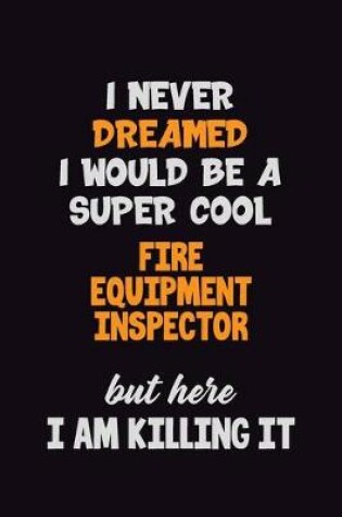 Cover of I Never Dreamed I would Be A Super Cool Fire equipment inspector But Here I Am Killing It