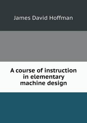 Book cover for A course of instruction in elementary machine design