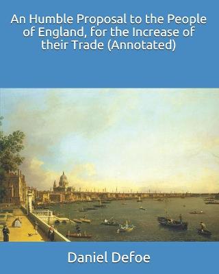 Book cover for An Humble Proposal to the People of England, for the Increase of their Trade (Annotated)