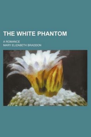 Cover of The White Phantom; A Romance