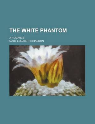 Book cover for The White Phantom; A Romance