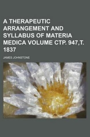 Cover of A Therapeutic Arrangement and Syllabus of Materia Medica Volume . 947, . 1837