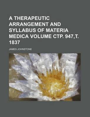 Book cover for A Therapeutic Arrangement and Syllabus of Materia Medica Volume . 947, . 1837