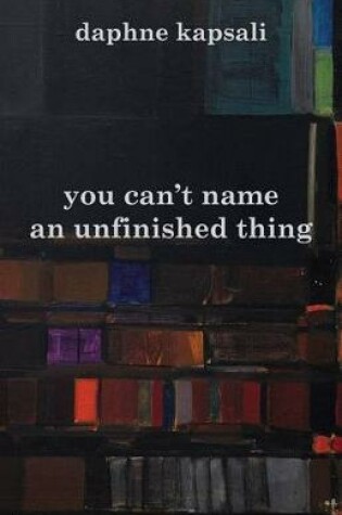 Cover of You Can't Name an Unfinished Thing