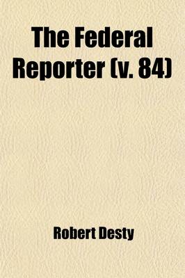 Book cover for The Federal Reporter (Volume 84); With Key-Number Annotations