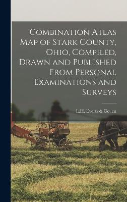 Cover of Combination Atlas Map of Stark County, Ohio, Compiled, Drawn and Published From Personal Examinations and Surveys