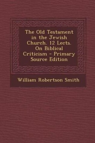 Cover of The Old Testament in the Jewish Church. 12 Lects. on Biblical Criticism - Primary Source Edition