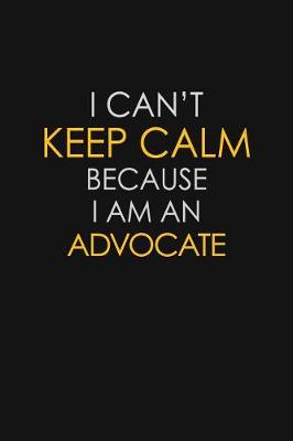 Book cover for I Can't Keep Calm Because I Am An Advocate