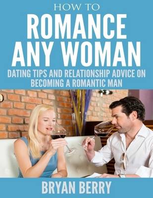 Book cover for How to Romance Any Woman - Dating Tips and Relationship Advice on Becoming a Romantic Man