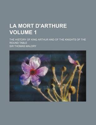 Book cover for La Mort D'Arthure Volume 1; The History of King Arthur and of the Knights of the Round Table