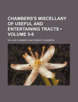 Book cover for Chambers's Miscellany of Useful and Entertaining Tracts (Volume 5-6)